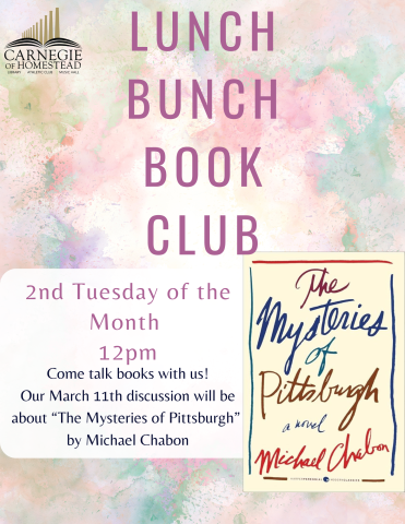 Lunch Bunch Book Club tuesday march 11th at 12pm, this month's book discussion will be about "The mysteries of Pittsburgh" by Michael Chabon  