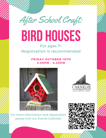 after school craft october 10th from 3:30 to 4:30 bird house painting registration is recommended, please wear appropriate clothes. 7 and up must be accompanied by an adult